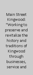 Text Box: Main Street Kingwood:Working to preserve and revitalize the history and traditions of Kingwood through businesses, service and 